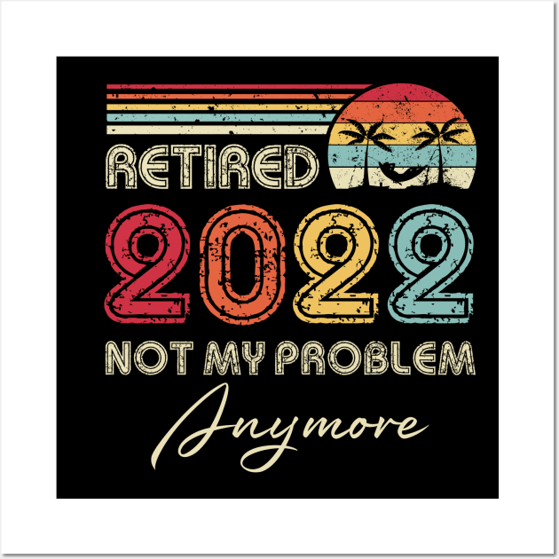 Retired 2022 Not My Problem Anymore Funny Retirement Wall Art by Penda
